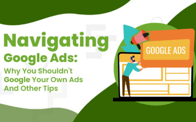 Navigating Google Ads: Why You Shouldn’t Google Your Own Ads and Other Tips