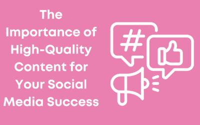 The Importance of High-Quality Content for Your Social Media Success